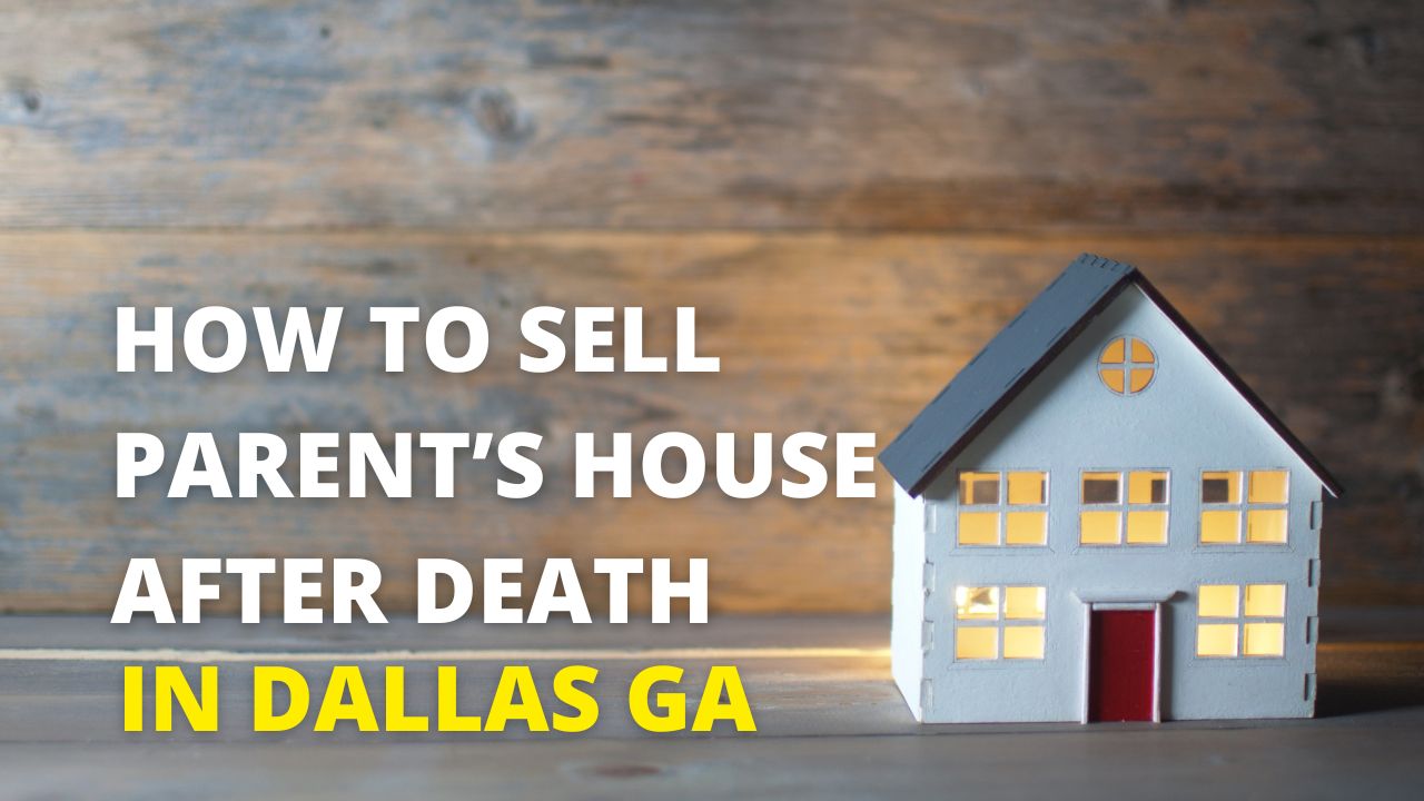 How to sell parents house after death in Dallas, GA