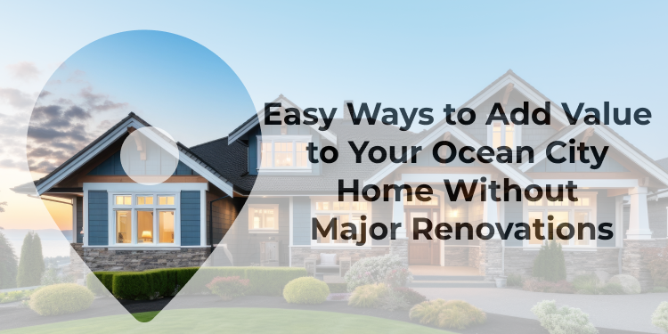 Easy Ways to Add Value to Your Ocean City Home Without Major Renovations