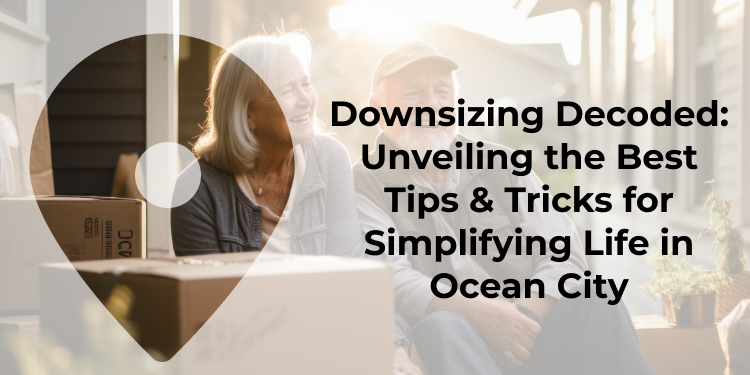 Revealed: Best Tips & Tricks For Downsizing In Ocean City